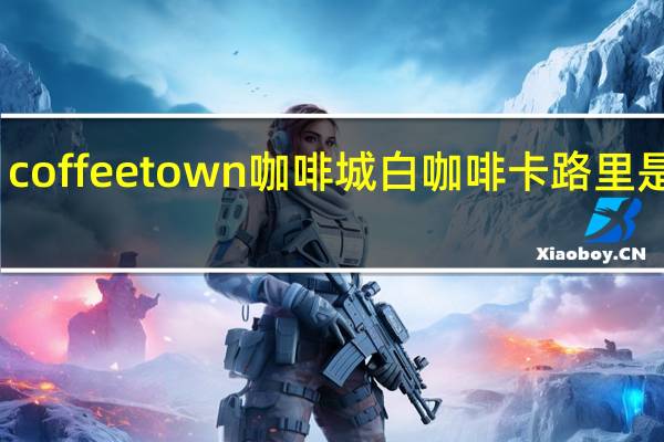 coffee town 咖啡城 白咖啡卡路里是多少