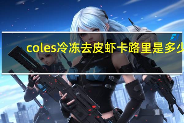coles 冷冻去皮虾卡路里是多少