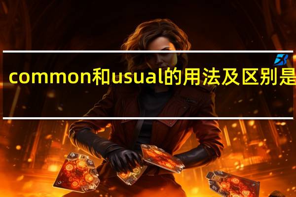 common和usual的用法及区别是什么