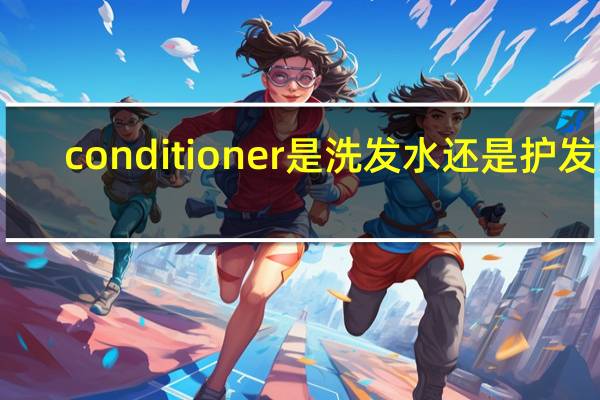 conditioner是洗发水还是护发素
