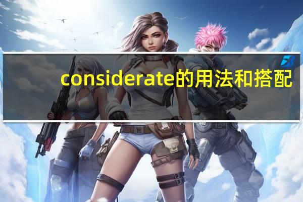 considerate的用法和搭配(considerate)
