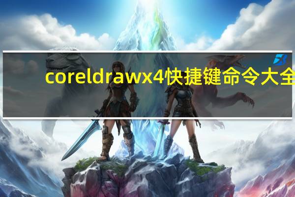 coreldrawx4快捷键命令大全（coreldrawx4快捷键）