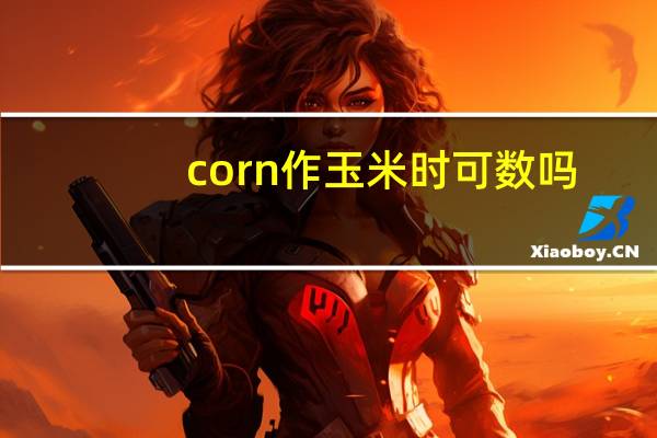 corn作玉米时可数吗