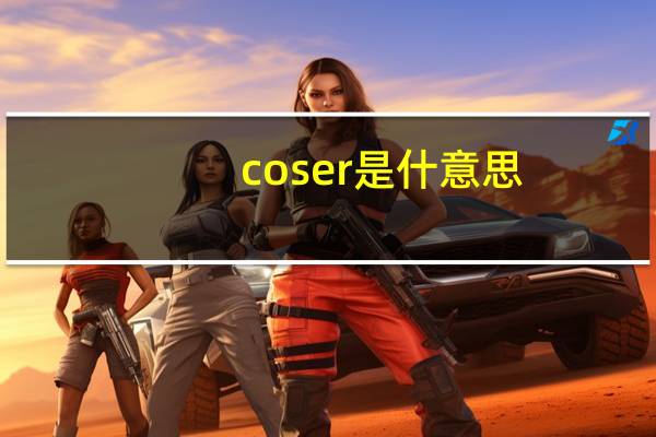 coser是什意思