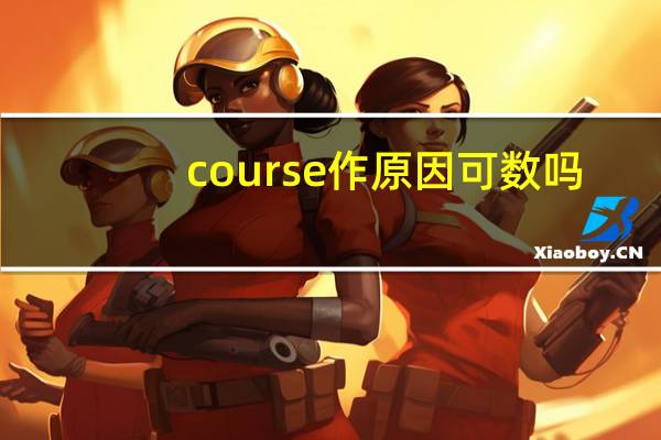 course作原因可数吗