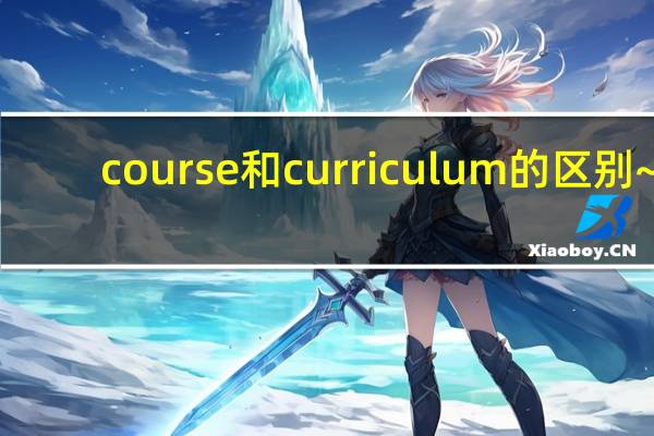 course和curriculum的区别~