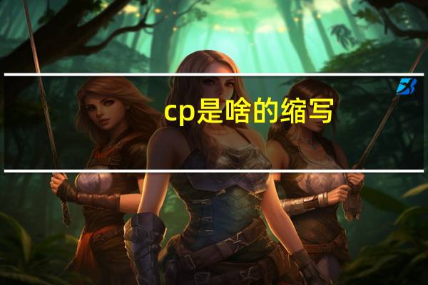 cp是啥的缩写（cp是什么意思的缩写）