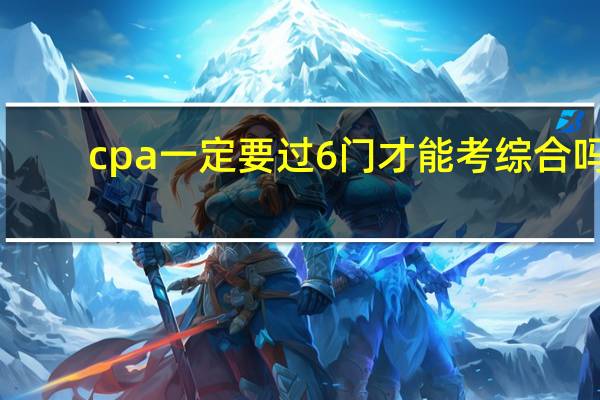 cpa一定要过6门才能考综合吗