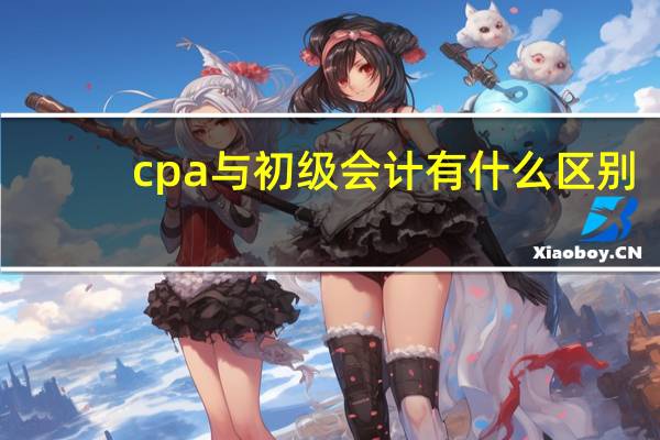 cpa与初级会计有什么区别