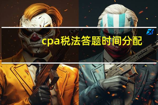 cpa税法答题时间分配