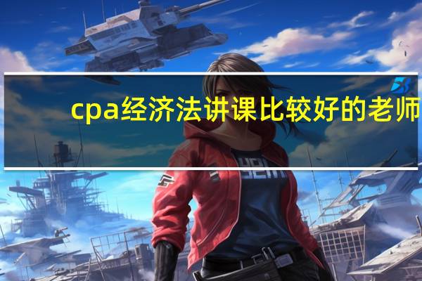 cpa经济法讲课比较好的老师