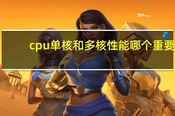 cpu单核和多核性能哪个重要