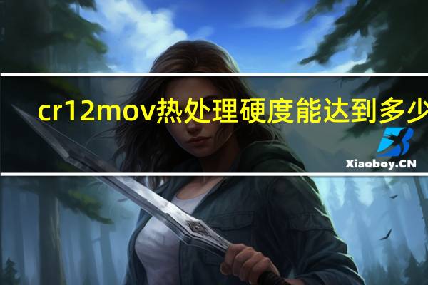cr12mov热处理硬度能达到多少度（cr12mov热处理硬度）
