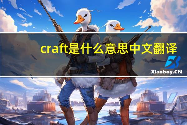 craft是什么意思中文翻译（craft是什么意思）