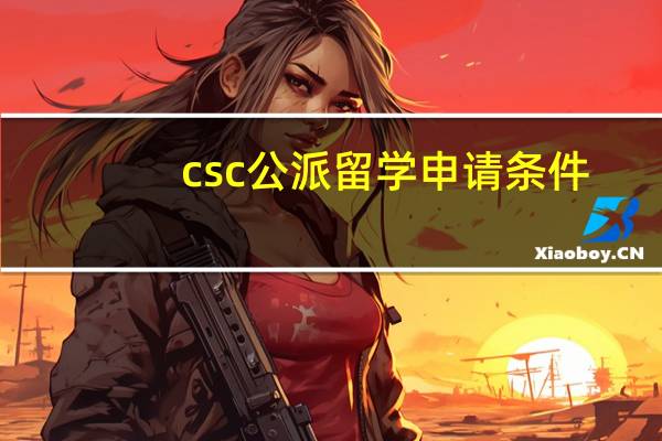 csc公派留学申请条件