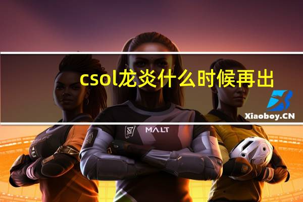 csol龙炎什么时候再出（csol龙炎）