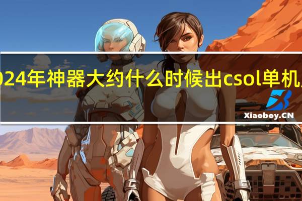 csol2024年神器大约什么时候出 csol单机版神器时代7.0