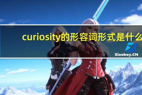 curiosity的形容词形式是什么