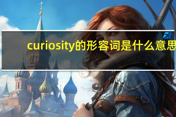 curiosity的形容词是什么意思