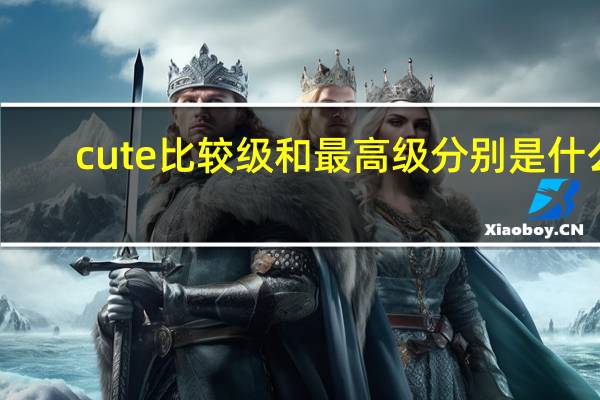 cute比较级和最高级分别是什么