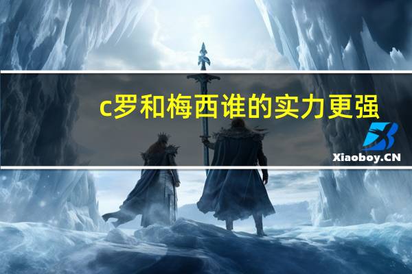 c罗和梅西谁的实力更强