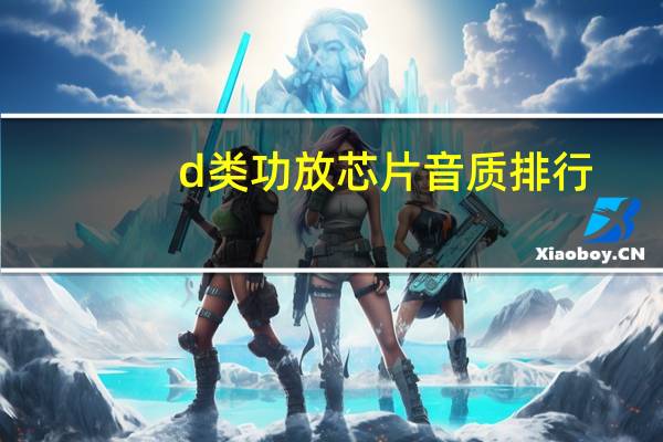 d类功放芯片音质排行