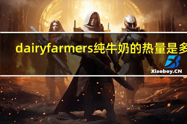dairy farmers 纯牛奶的热量是多少