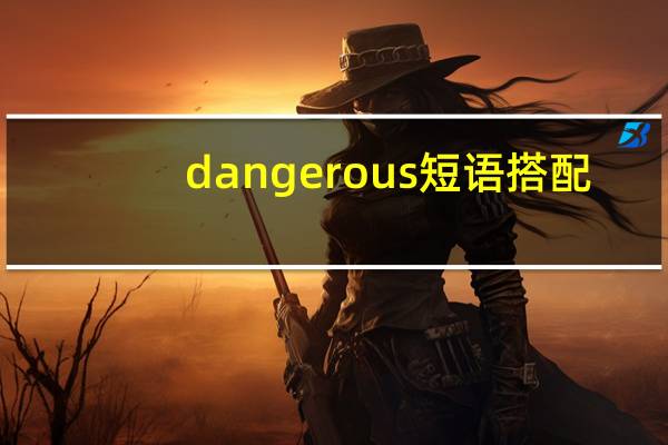 dangerous短语搭配