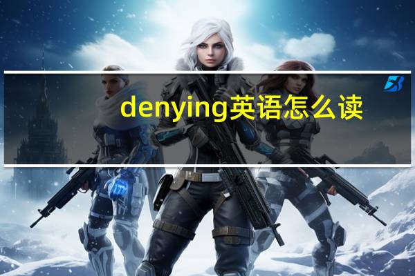 denying英语怎么读（denying）