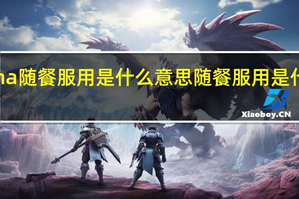dha随餐服用是什么意思 随餐服用是什么意思