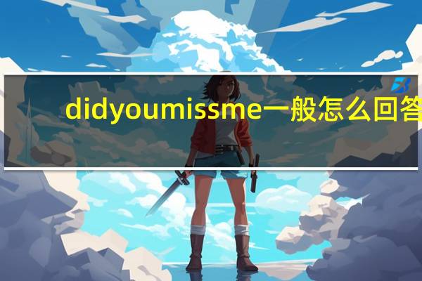 didyoumissme一般怎么回答