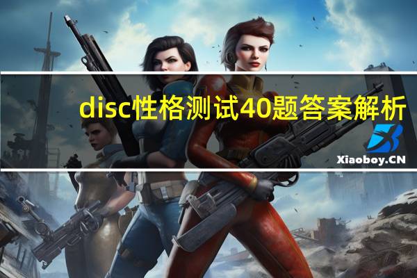 disc性格测试40题答案解析（disc性格测试免费）