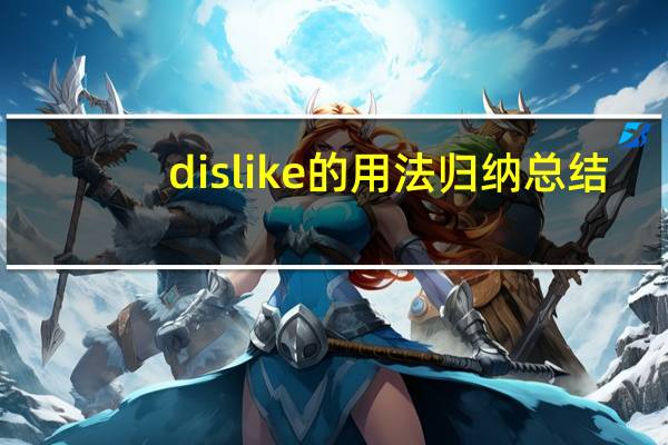 dislike的用法归纳总结