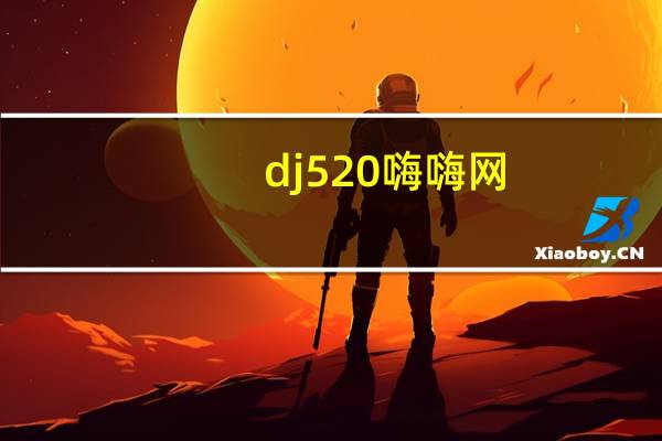dj 520嗨嗨网（dj520嗨嗨网）