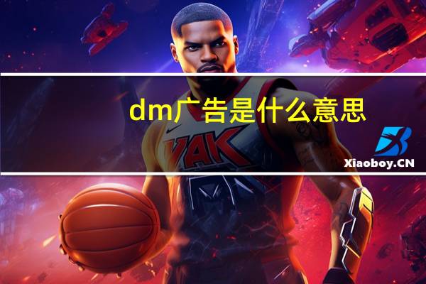 dm广告是什么意思(dm广告是什么)