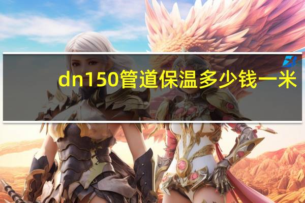 dn150管道保温多少钱一米（dn150管道外径）