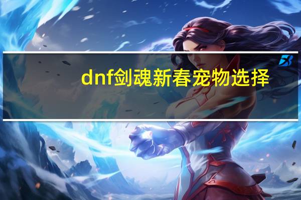 dnf剑魂新春宠物选择