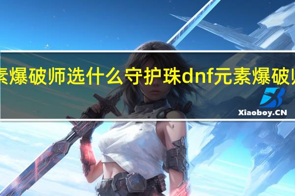 dnf元素爆破师选什么守护珠 dnf元素爆破师用什么武器