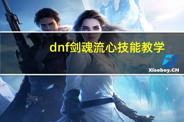dnf剑魂流心技能教学（dnf剑魂流心技能）