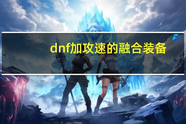dnf加攻速的融合装备（dnf加攻速的宝珠）