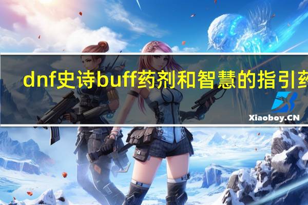 dnf史诗buff药剂和智慧的指引药剂（史诗buff药剂）