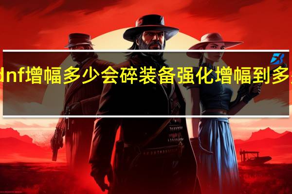 dnf增幅多少会碎装备强化增幅到多少会爆