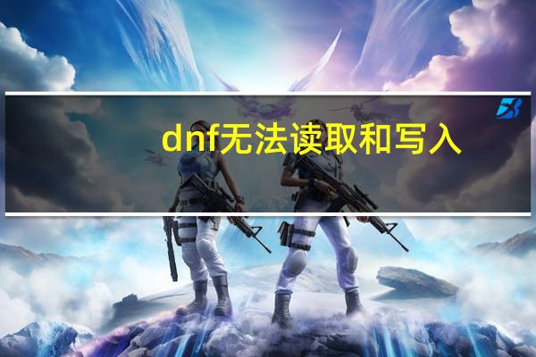 dnf无法读取和写入（dnf读取配置文件失败）