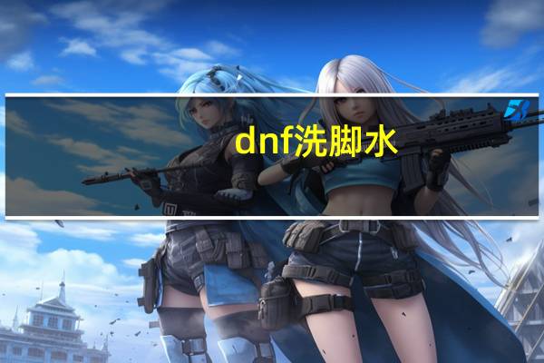 dnf洗脚水（dnf送洗点水）