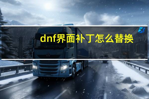 dnf界面补丁怎么替换（dnf界面补丁怎么删除）