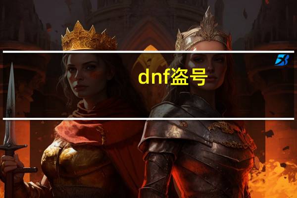 dnf 盗号（dnf盗号受理）