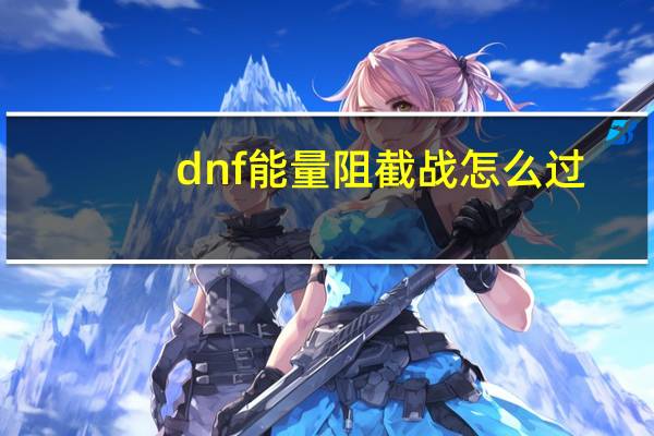 dnf能量阻截战怎么过（dnf能量阻截战怎么打）