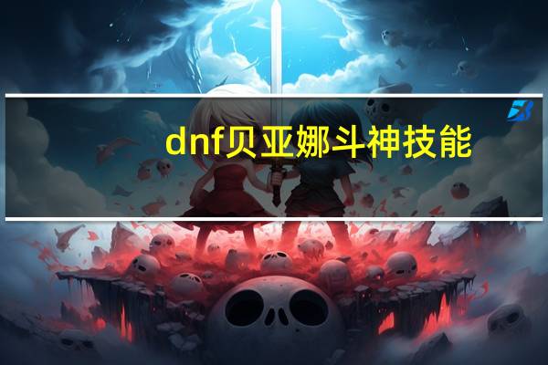 dnf贝亚娜斗神技能（贝亚娜斗神）