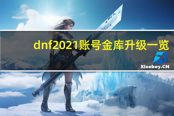dnf2021账号金库升级一览（dnf账号金库升级价格表2020）