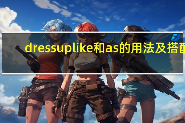 dressuplike和as的用法及搭配